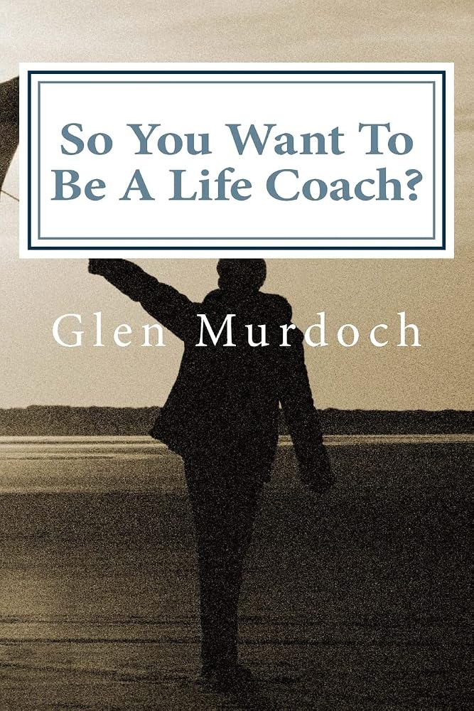So You Want To Be A Life Coach? by Glen Murdoch – book cover